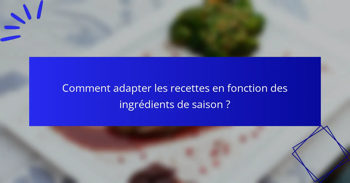 Comment adapter les recettes en fonction des ingrédients de saison ?