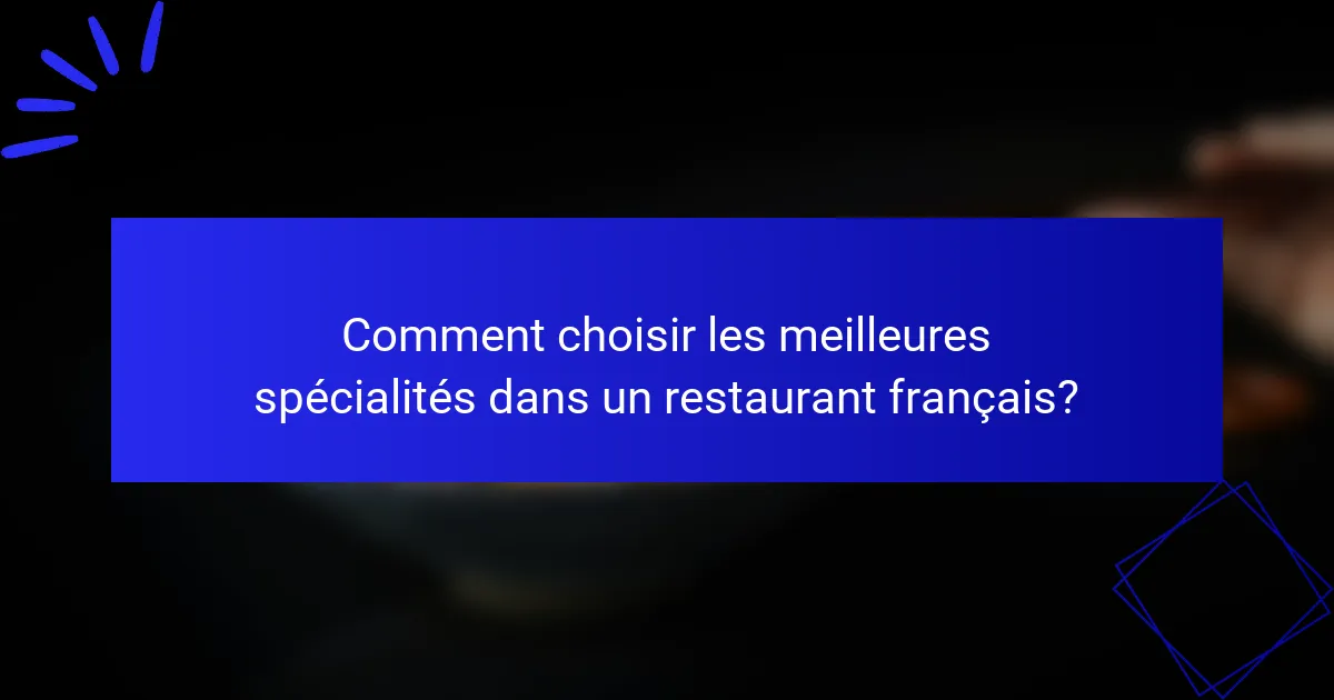 Comment choisir les meilleures spécialités dans un restaurant français?