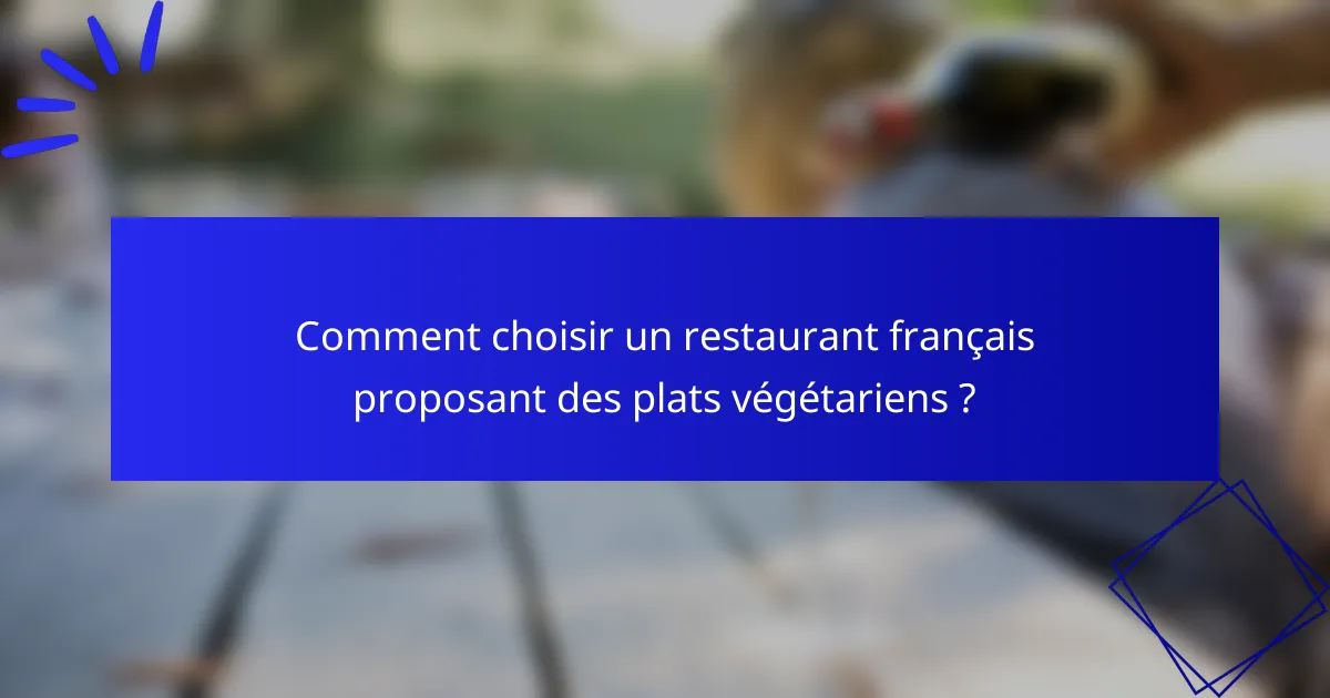 Comment choisir un restaurant français proposant des plats végétariens ?
