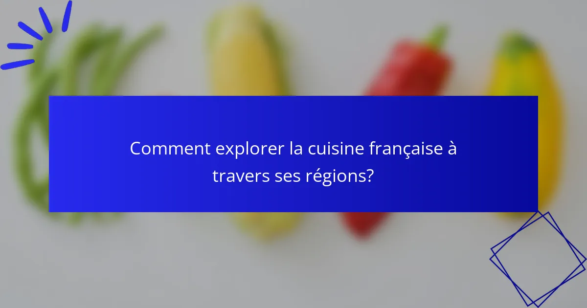 Comment explorer la cuisine française à travers ses régions?