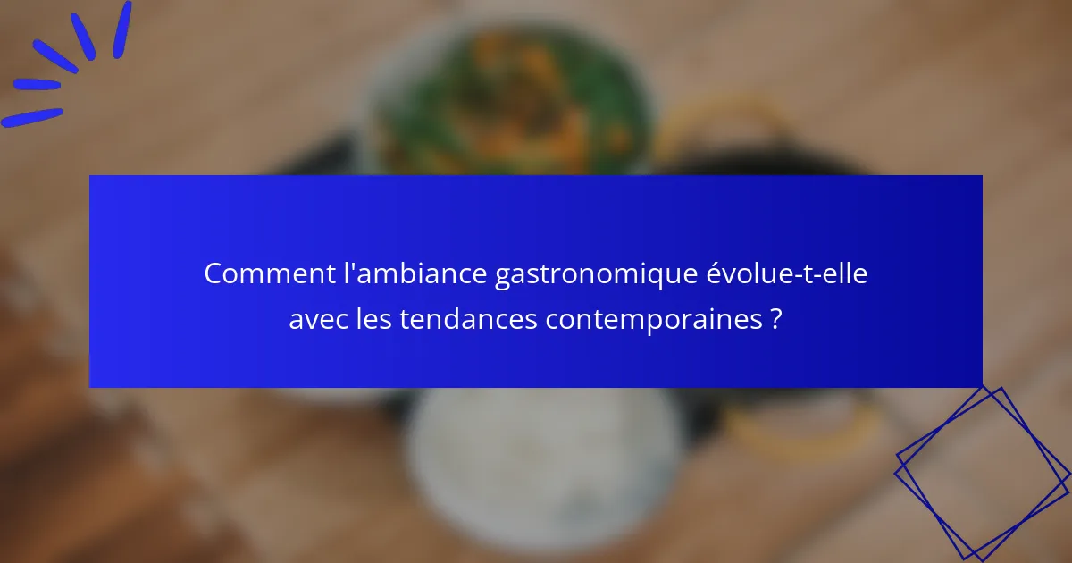 Comment l'ambiance gastronomique évolue-t-elle avec les tendances contemporaines ?