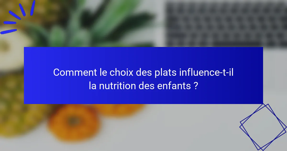 Comment le choix des plats influence-t-il la nutrition des enfants ?