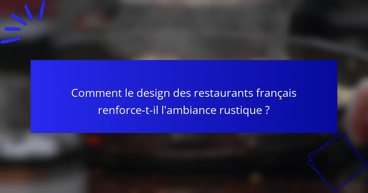 Comment le design des restaurants français renforce-t-il l'ambiance rustique ?