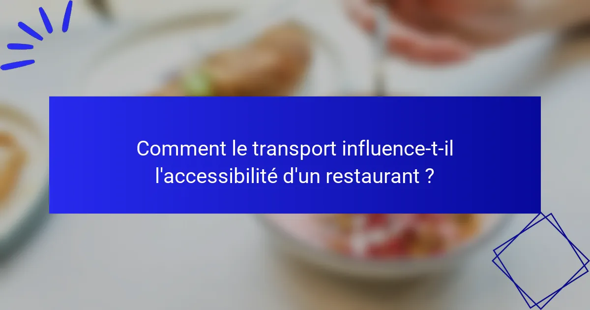 Comment le transport influence-t-il l'accessibilité d'un restaurant ?