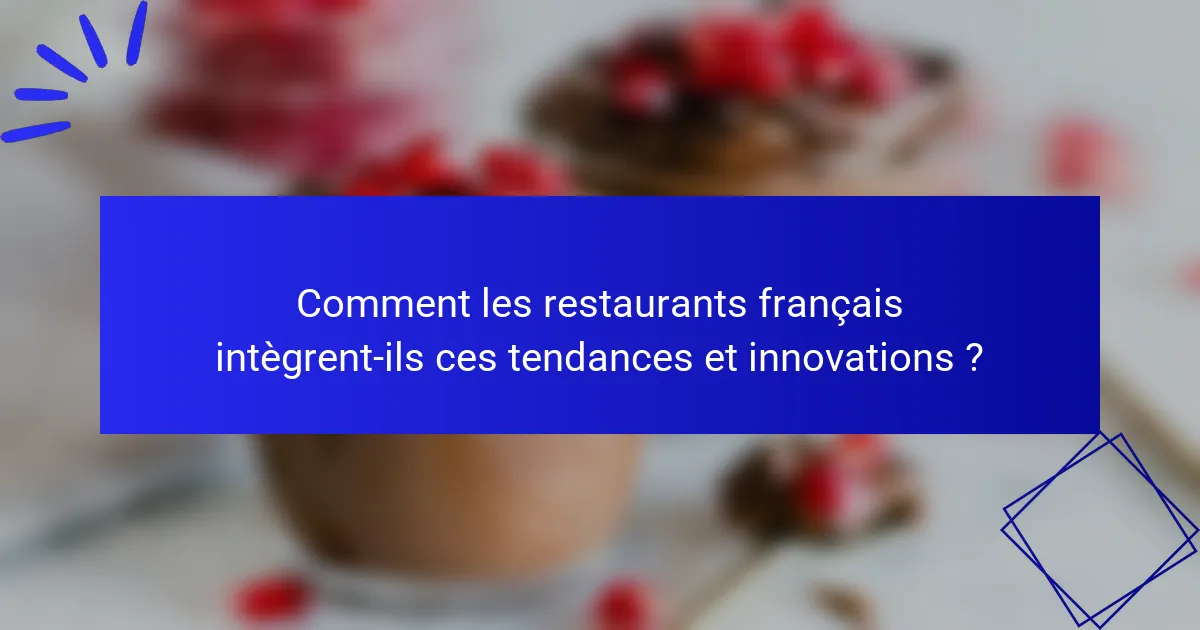 Comment les restaurants français intègrent-ils ces tendances et innovations ?