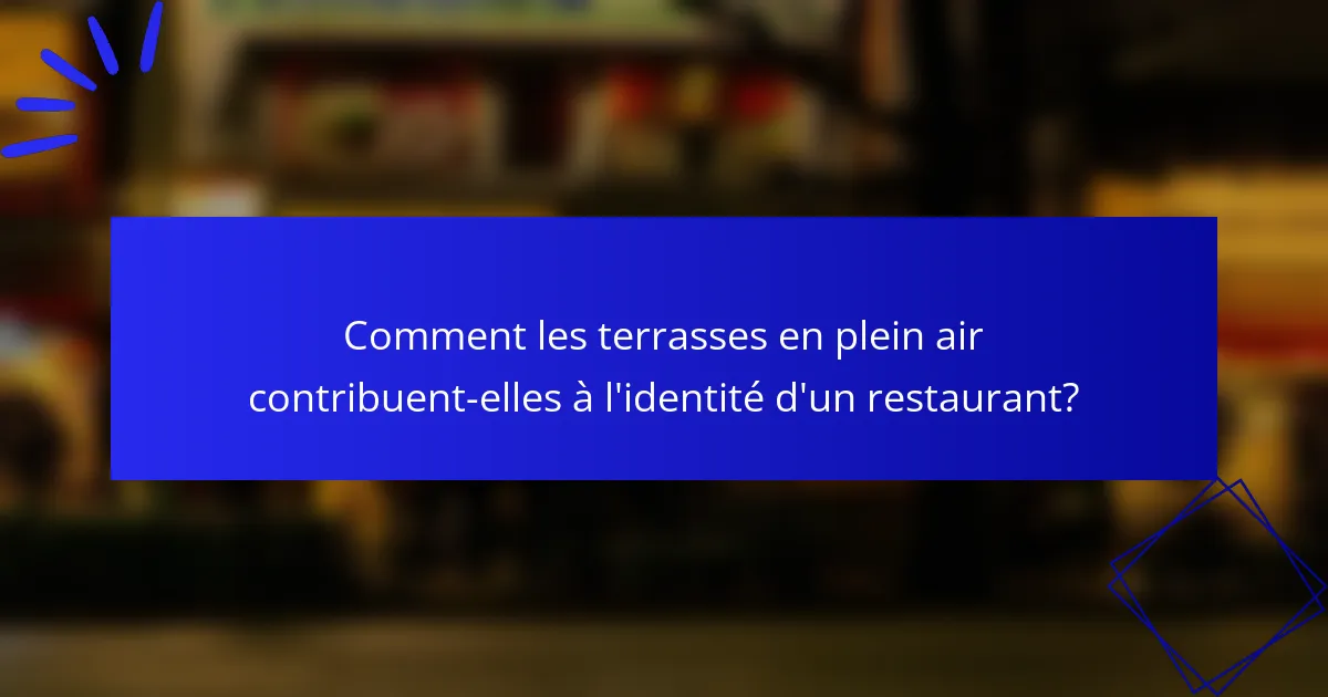 Comment les terrasses en plein air contribuent-elles à l'identité d'un restaurant?