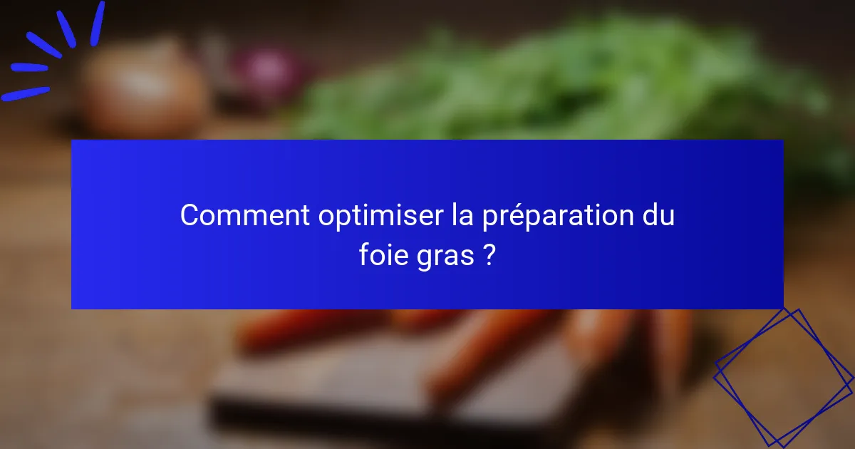 Comment optimiser la préparation du foie gras ?