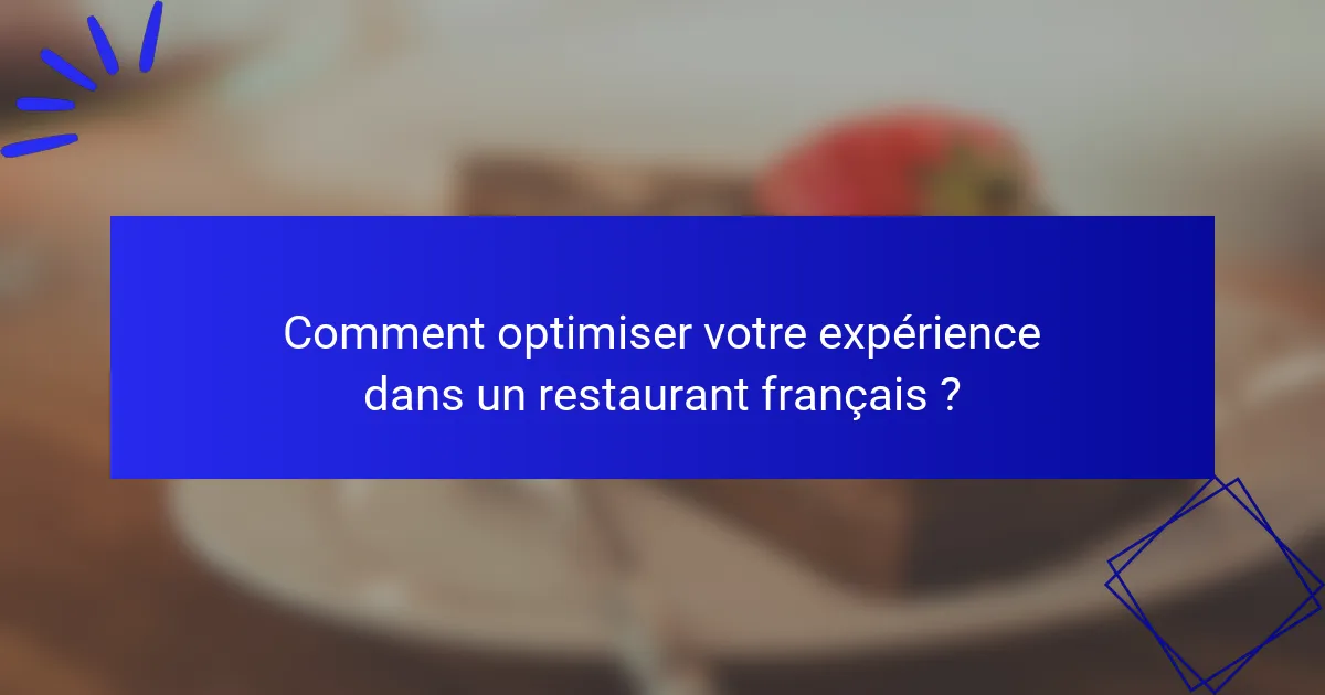 Comment optimiser votre expérience dans un restaurant français ?