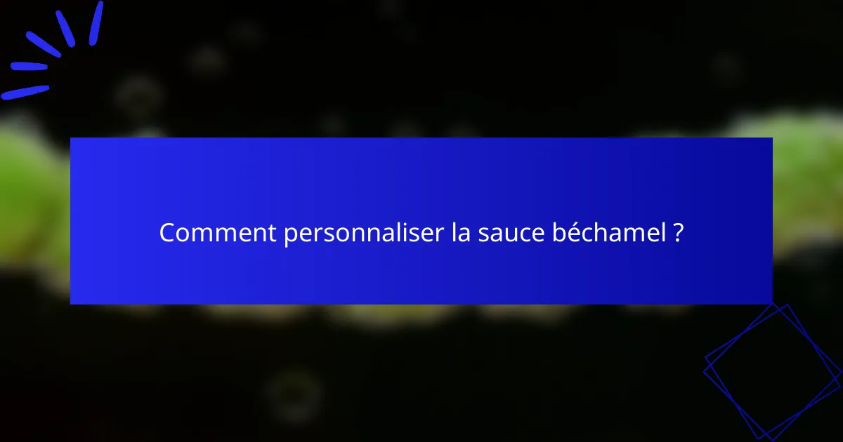 Comment personnaliser la sauce béchamel ?