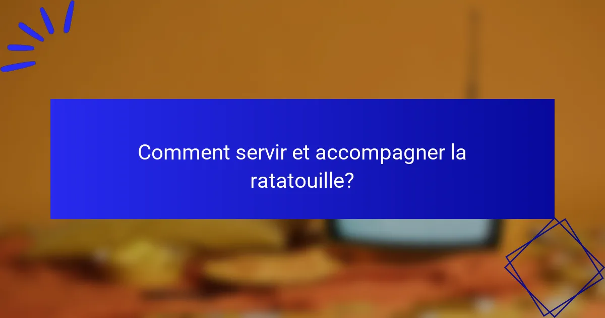 Comment servir et accompagner la ratatouille?