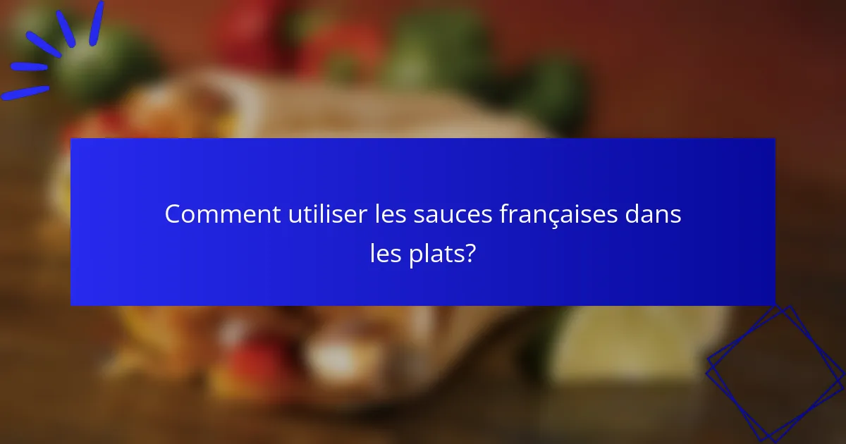 Comment utiliser les sauces françaises dans les plats?