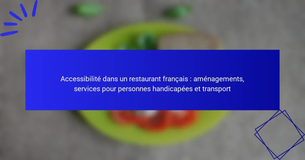 Accessibilité dans un restaurant français : aménagements, services pour personnes handicapées et transport
