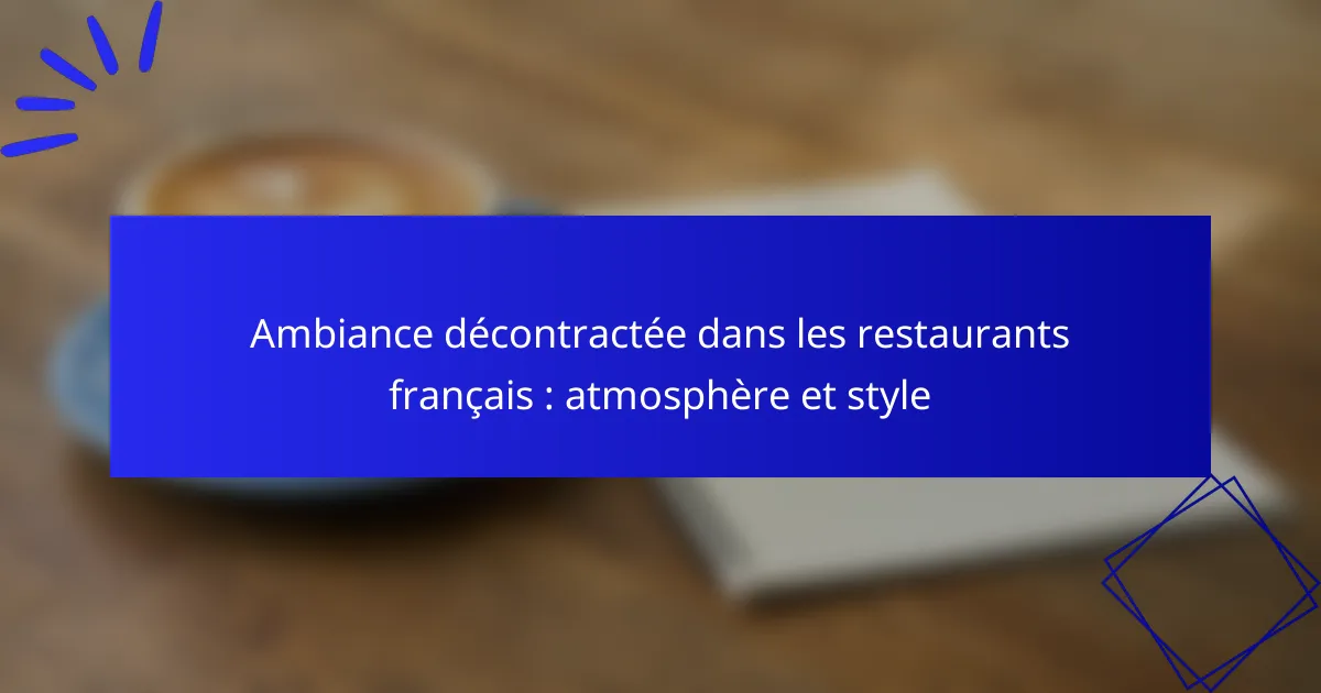 Ambiance décontractée dans les restaurants français : atmosphère et style