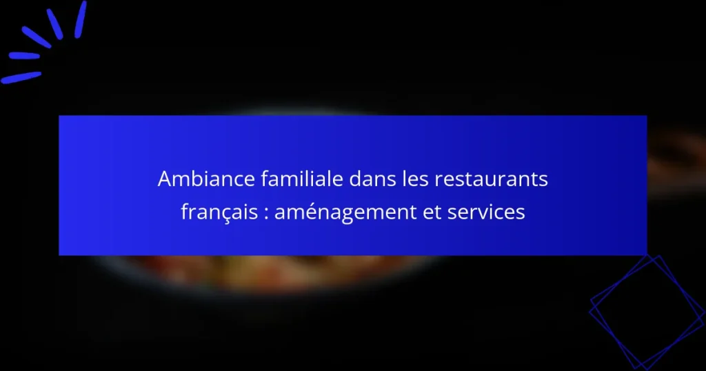 Ambiance familiale dans les restaurants français : aménagement et services