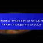 Ambiance familiale dans les restaurants français : aménagement et services