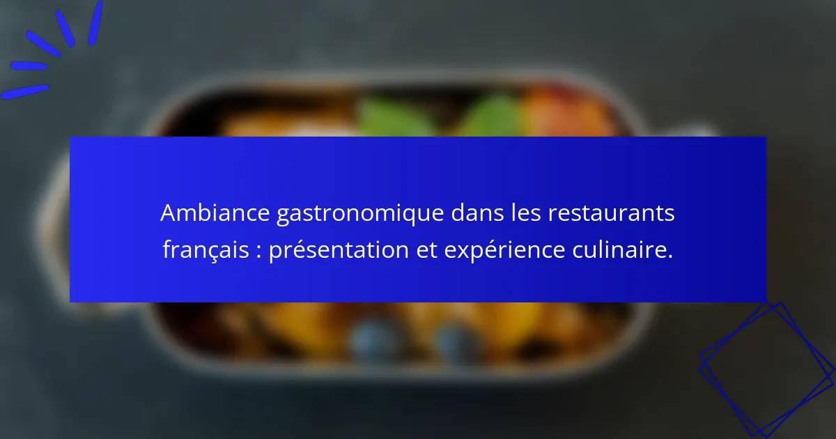 Ambiance gastronomique dans les restaurants français : présentation et expérience culinaire.