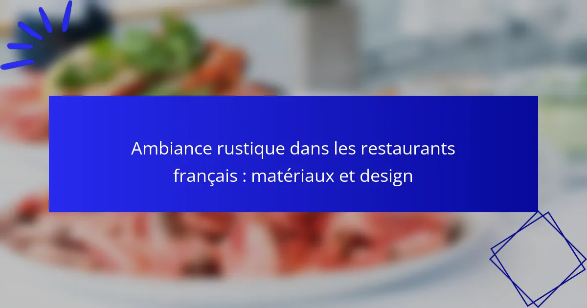 Ambiance rustique dans les restaurants français : matériaux et design
