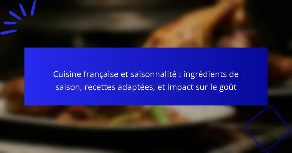 Cuisine française et saisonnalité : ingrédients de saison, recettes adaptées, et impact sur le goût