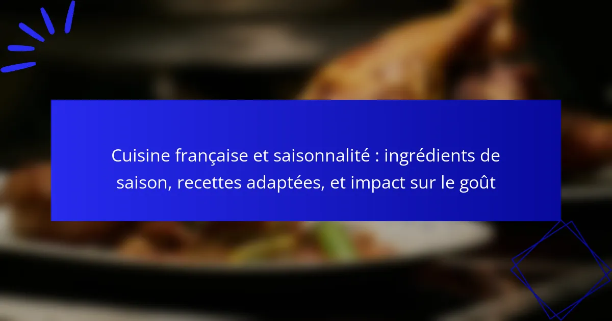 Cuisine française et saisonnalité : ingrédients de saison, recettes adaptées, et impact sur le goût