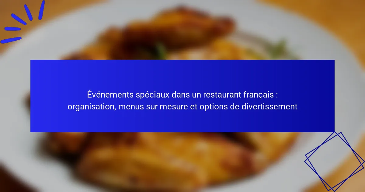 Événements spéciaux dans un restaurant français : organisation, menus sur mesure et options de divertissement