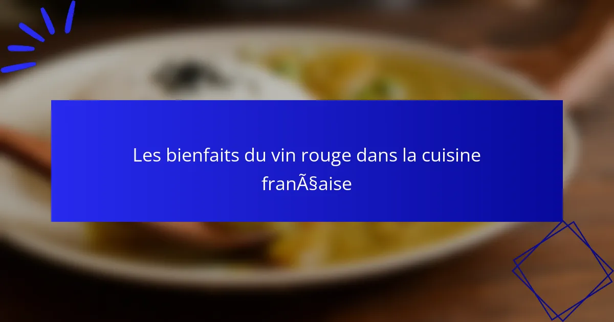 Les bienfaits du vin rouge dans la cuisine française