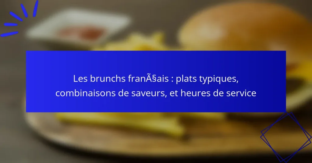 Les brunchs français : plats typiques, combinaisons de saveurs, et heures de service