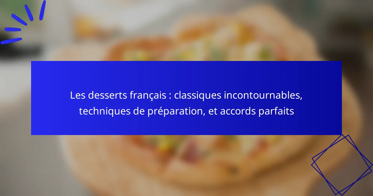 Les desserts français : classiques incontournables, techniques de préparation, et accords parfaits