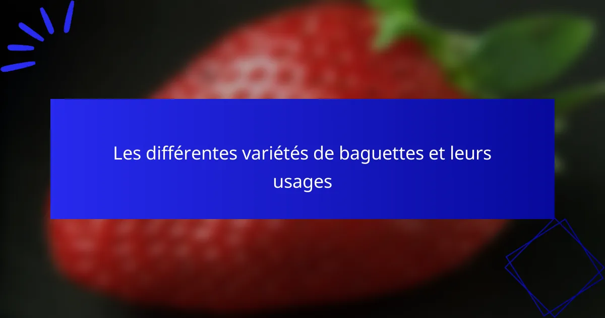 Les différentes variétés de baguettes et leurs usages