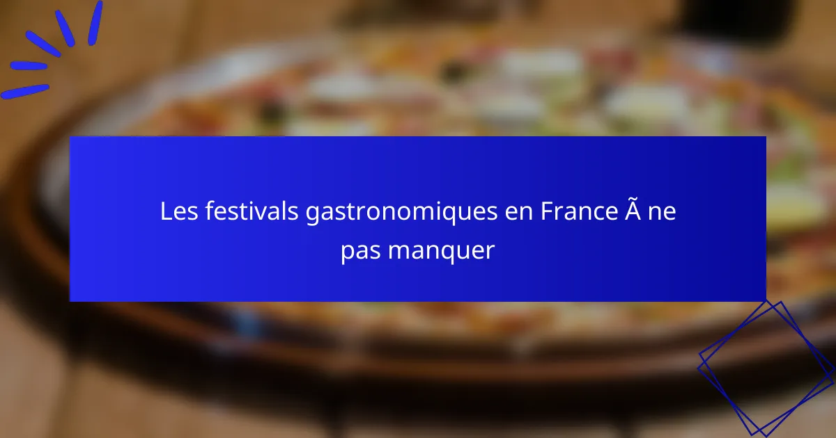Les festivals gastronomiques en France à ne pas manquer