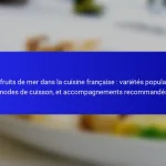 Les fruits de mer dans la cuisine française : variétés populaires, modes de cuisson, et accompagnements recommandés