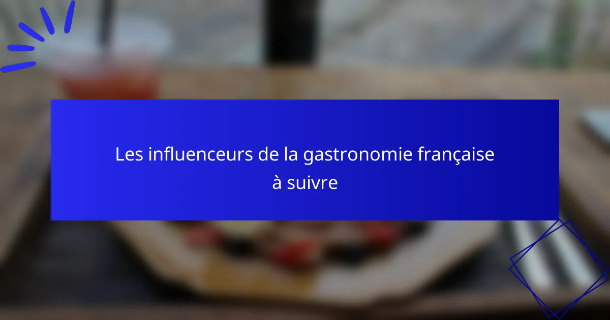 Les influenceurs de la gastronomie française à suivre