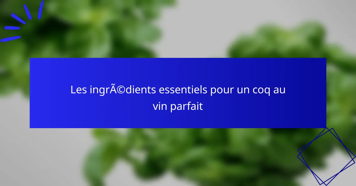 Les ingrédients essentiels pour un coq au vin parfait
