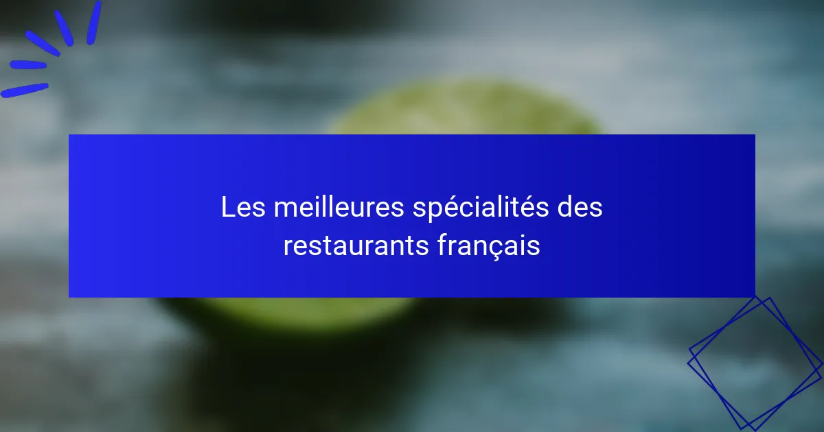 Les meilleures spécialités des restaurants français