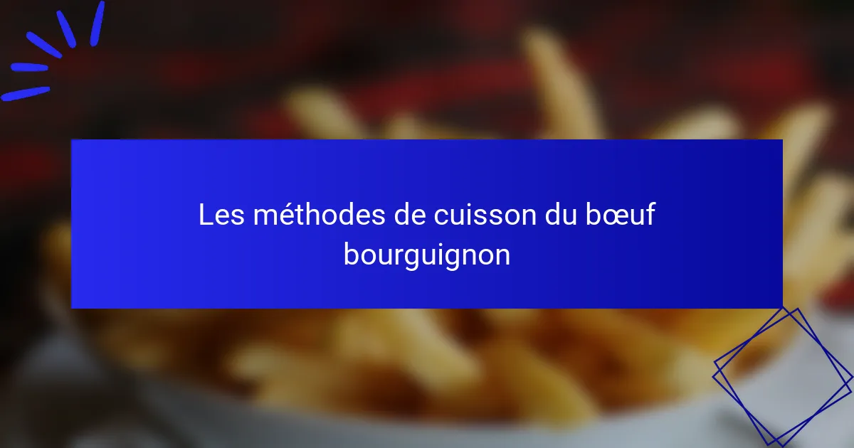 Les méthodes de cuisson du bœuf bourguignon