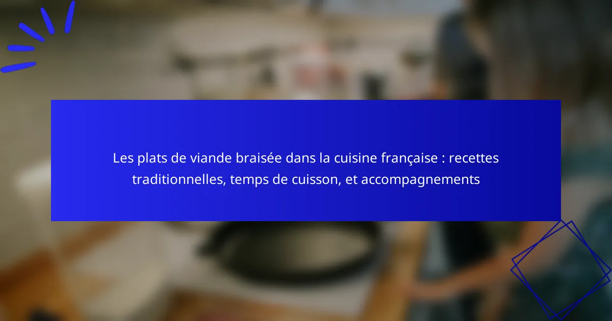 Les plats de viande braisée dans la cuisine française : recettes traditionnelles, temps de cuisson, et accompagnements