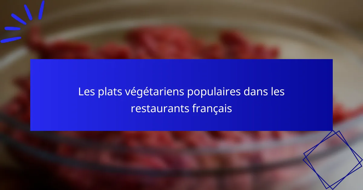 Les plats végétariens populaires dans les restaurants français