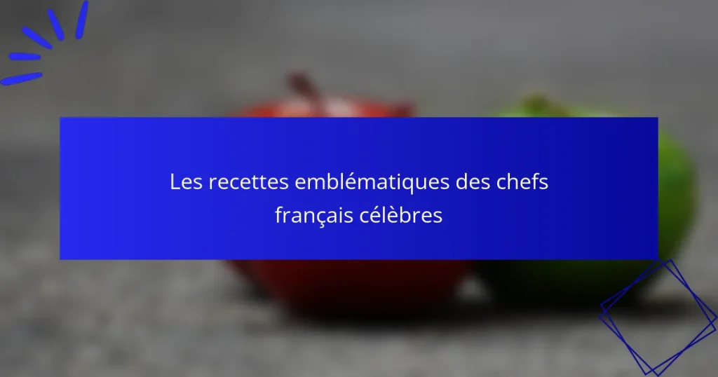 Les recettes emblématiques des chefs français célèbres
