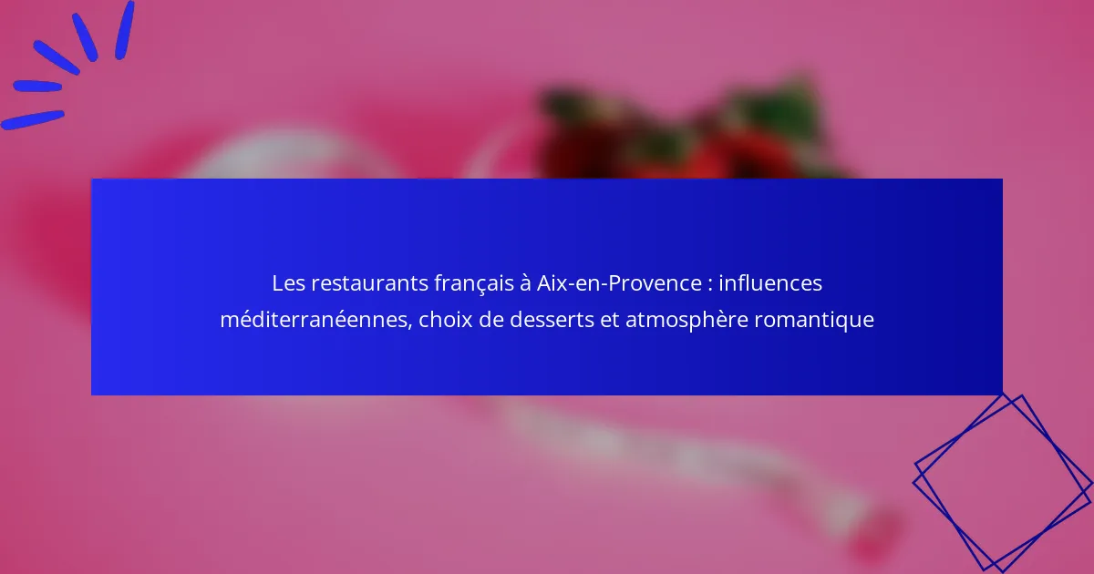 Les restaurants français à Aix-en-Provence : influences méditerranéennes, choix de desserts et atmosphère romantique