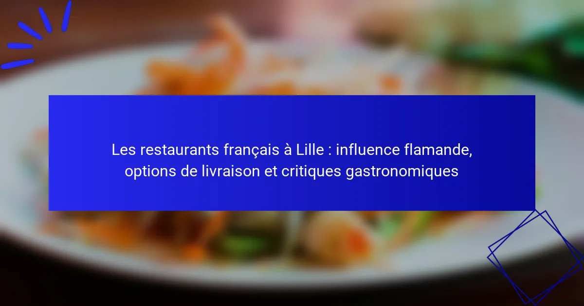 Les restaurants français à Lille : influence flamande, options de livraison et critiques gastronomiques