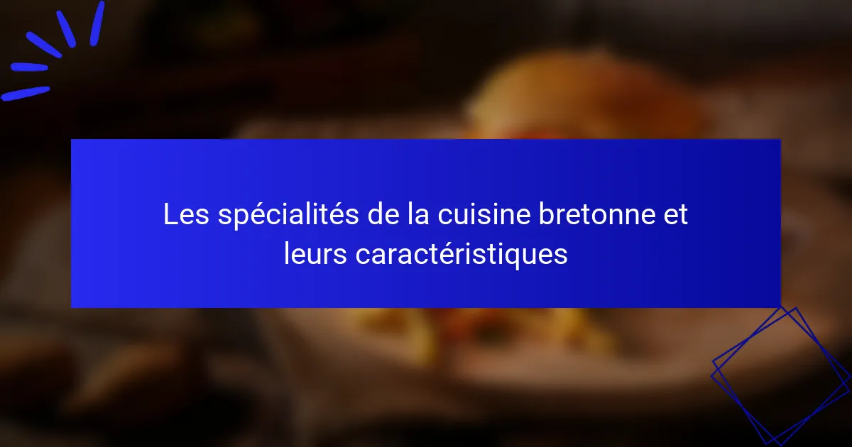 Les spécialités de la cuisine bretonne et leurs caractéristiques