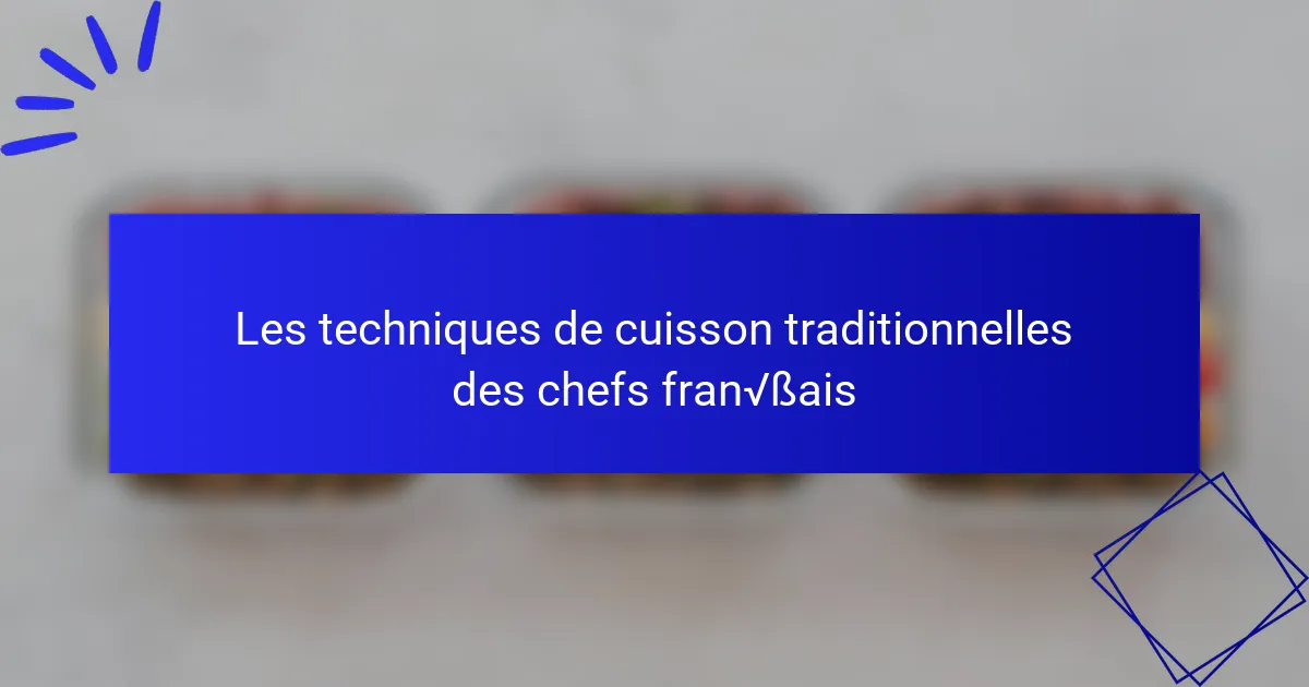 Les techniques de cuisson traditionnelles des chefs français