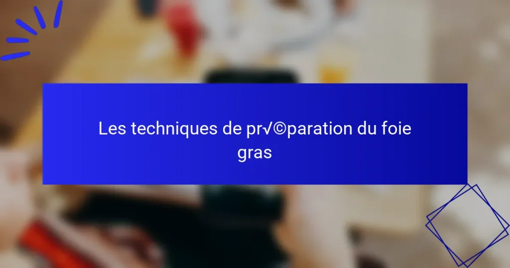 Les techniques de préparation du foie gras