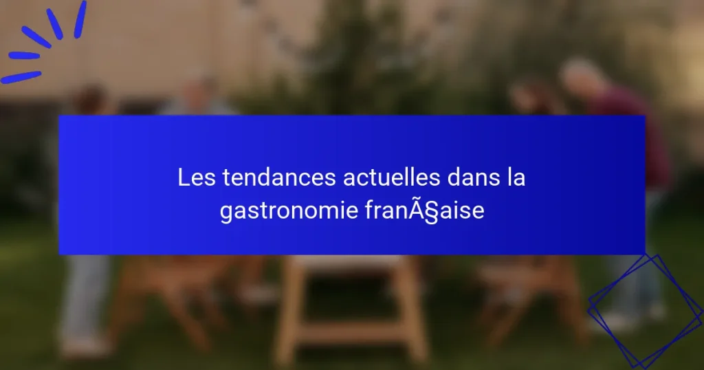 Les tendances actuelles dans la gastronomie française