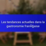 Les tendances actuelles dans la gastronomie française