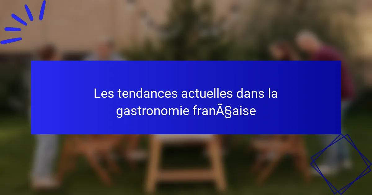 Les tendances actuelles dans la gastronomie française