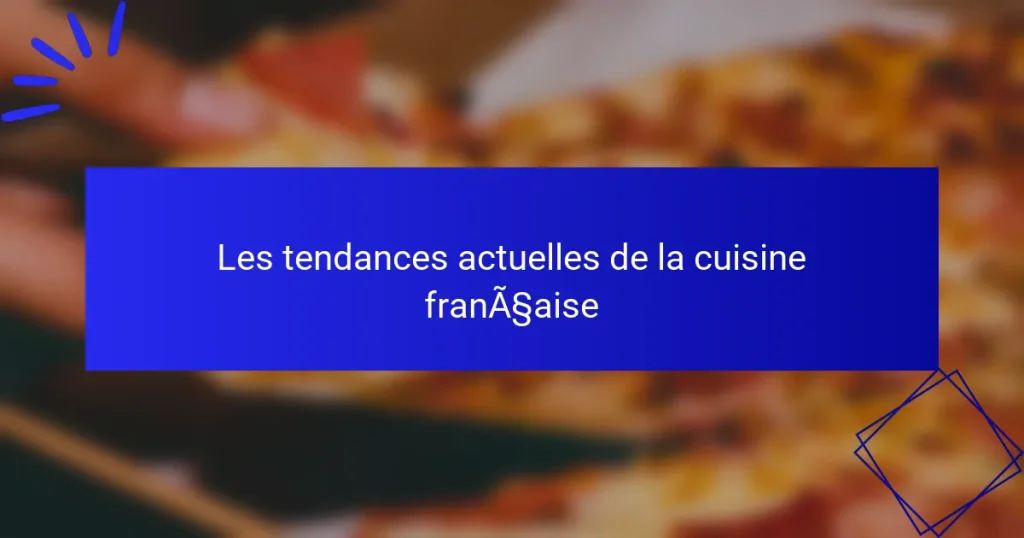 Les tendances actuelles de la cuisine française