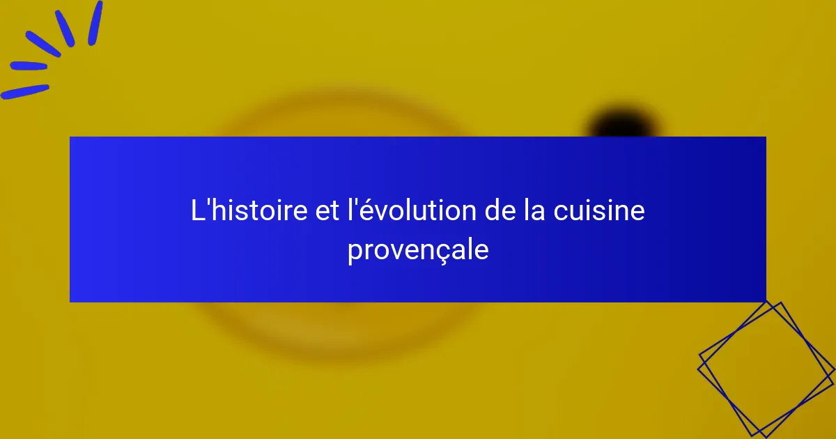 L’histoire et l’évolution de la cuisine provençale