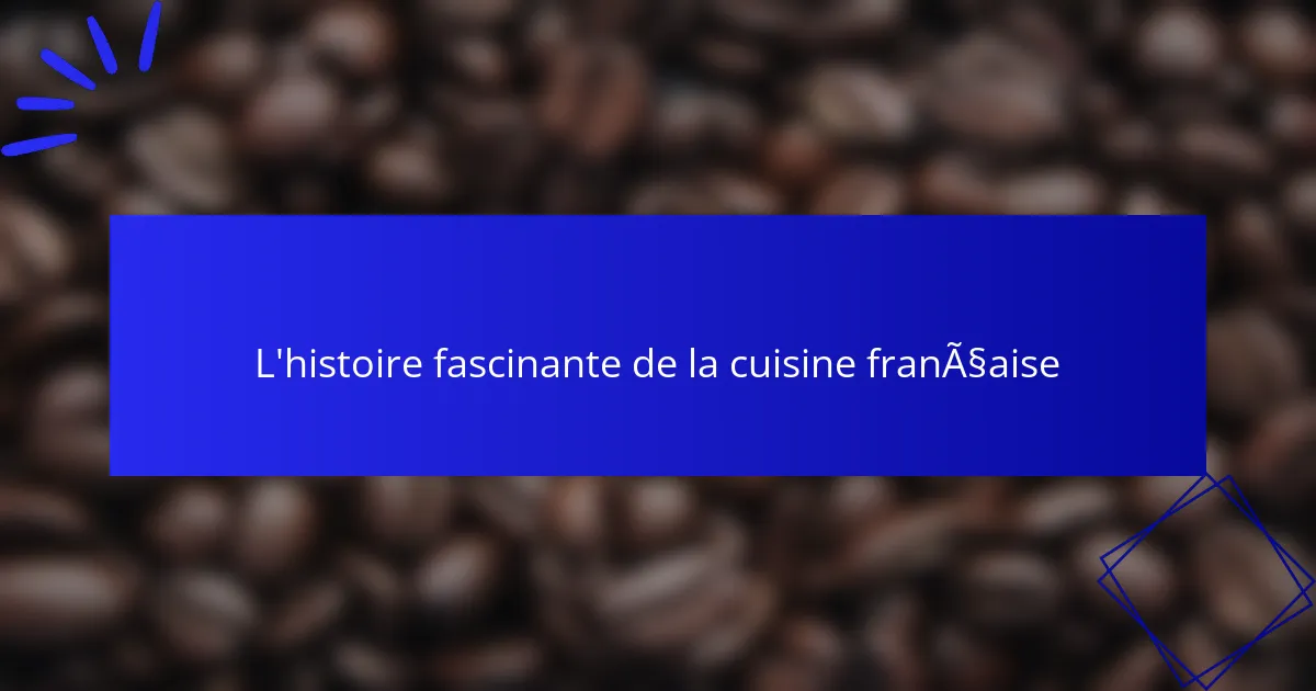 L’histoire fascinante de la cuisine française