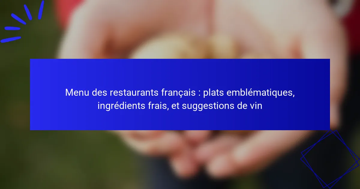 Menu des restaurants français : plats emblématiques, ingrédients frais, et suggestions de vin