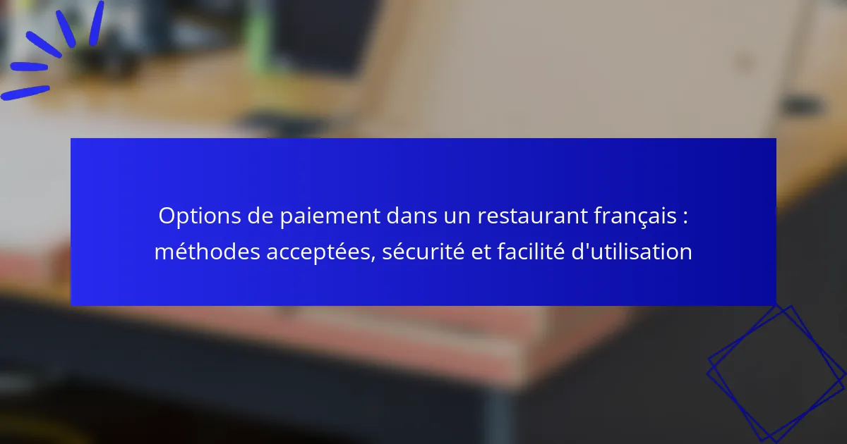 Options de paiement dans un restaurant français : méthodes acceptées, sécurité et facilité d’utilisation